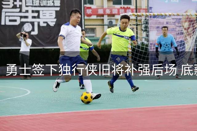 勇士签下独行侠旧将补强后场 底薪合同锁定第14人